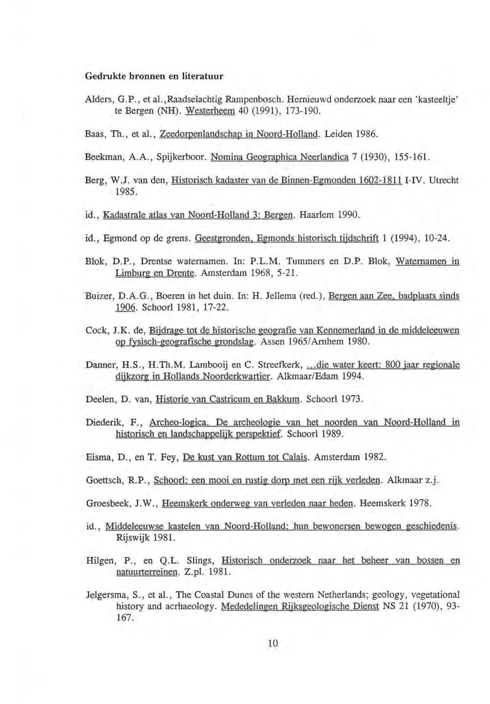 , Kadastrale atlas van Noord-Holland : Bergen. Haarlem 990. id., Egmond op de grens. Geestgronden. Egmonds historisch tijdschrift (99), 0-. Blok, D.P., Drentse waternamen. In: P.L.M. Turnroers en D.P. Blok, Waternamen in Limburg en Drente.