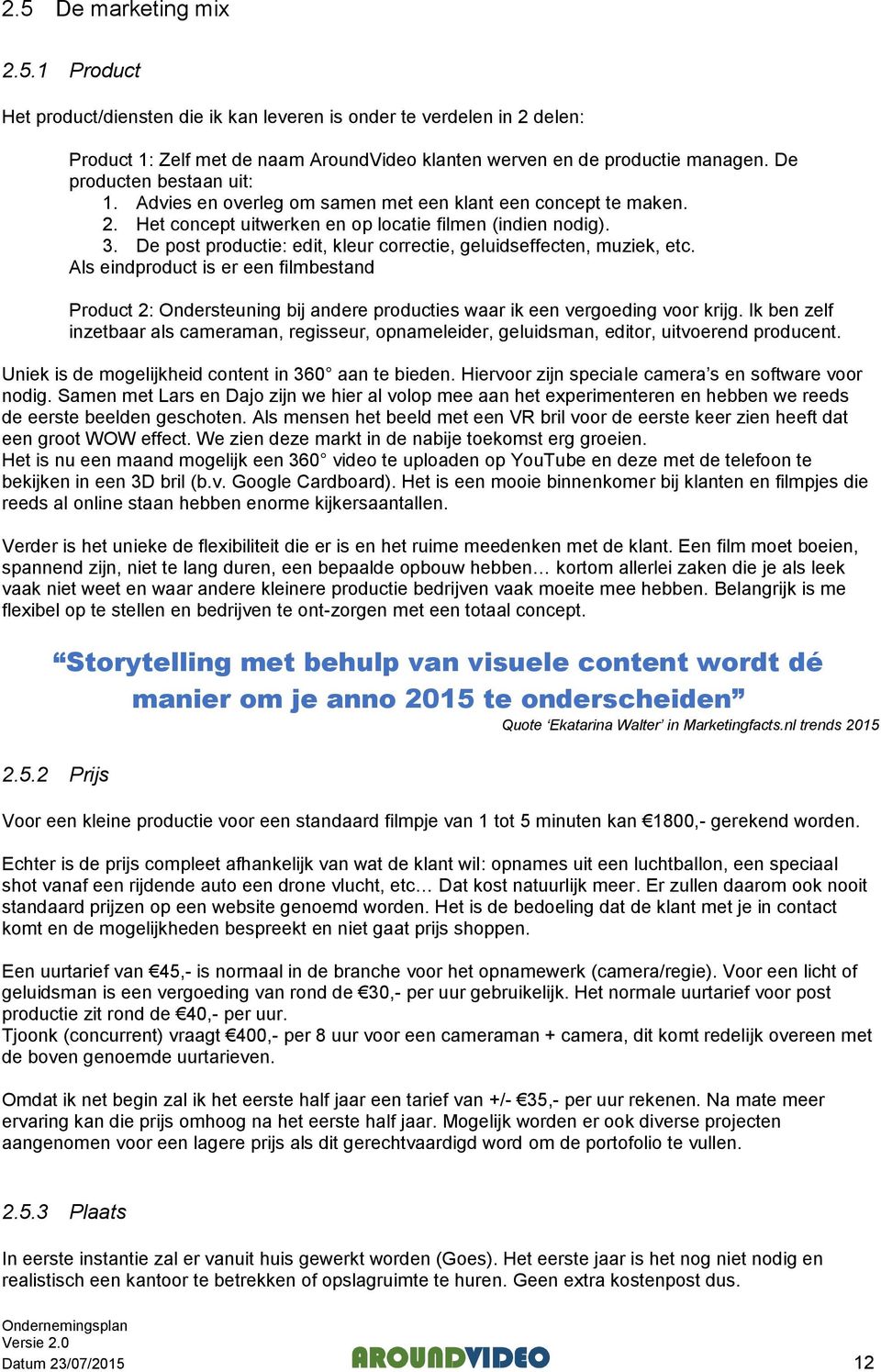 De post productie: edit, kleur correctie, geluidseffecten, muziek, etc. Als eindproduct is er een filmbestand Product 2: Ondersteuning bij andere producties waar ik een vergoeding voor krijg.