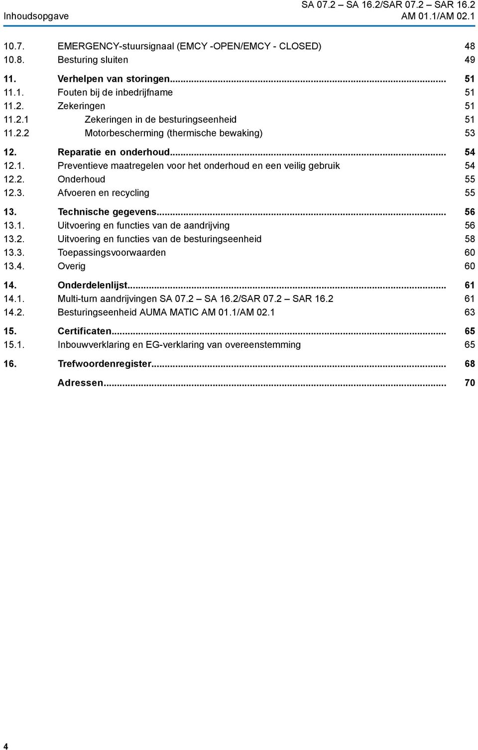 Technische gegevens... 13.1. Uitvoering en functies van de aandrijving 13.2. Uitvoering en functies van de besturingseenheid 13.3. Toepassingsvoorwaarden 13.4. Overig 14. Onderdelenlijst... 14.1. Multi-turn aandrijvingen SA 07.