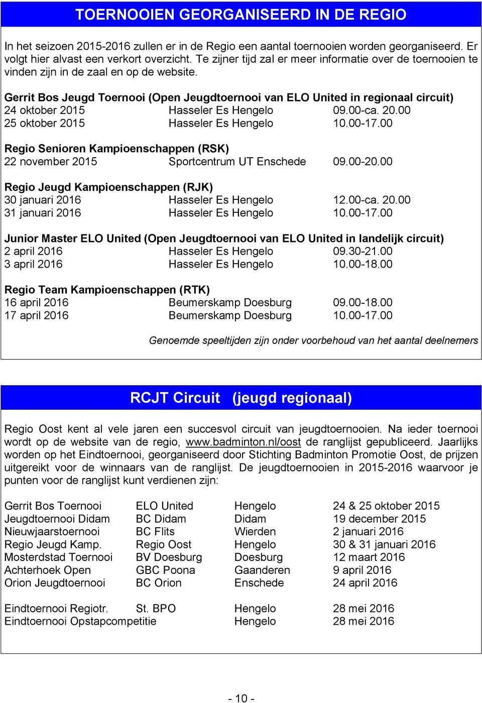 Gerrit Bos Jeugd Toernooi (Open Jeugdtoernooi van ELO United in regionaal circuit) 24 oktober 2015 Hasseler Es Hengelo 09.00-ca. 20.00 25 oktober 2015 Hasseler Es Hengelo 10.00-17.