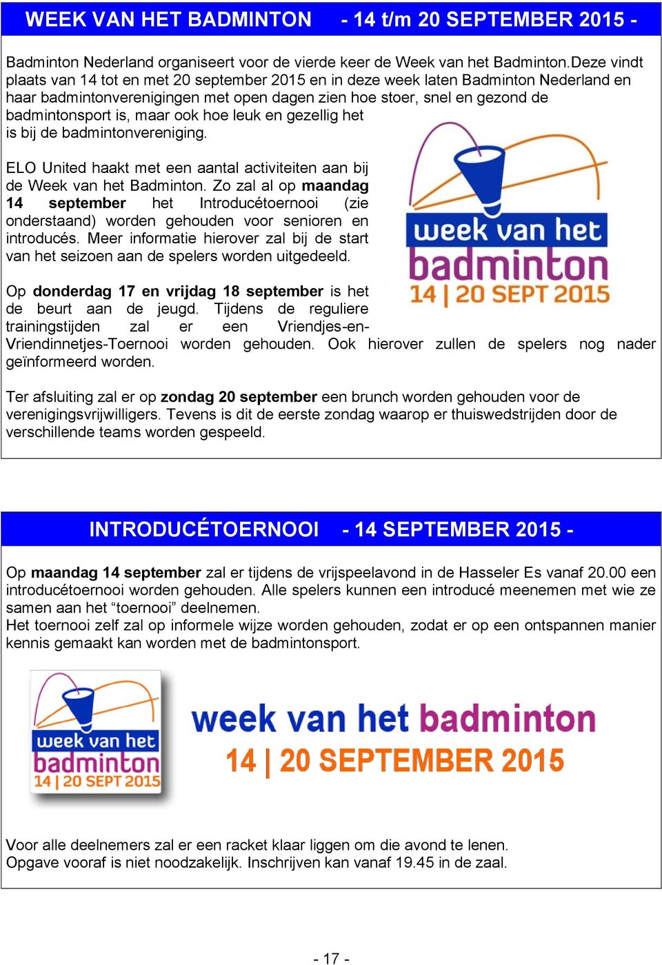 ook hoe leuk en gezellig het is bij de badmintonvereniging. ELO United haakt met een aantal activiteiten aan bij de Week van het Badminton.