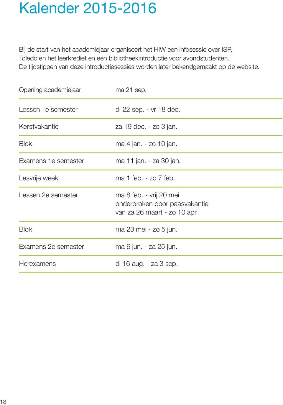 Lessen 1e semester Kerstvakantie Blok Examens 1e semester Lesvrije week Lessen 2e semester Blok Examens 2e semester Herexamens di 22 sep. - vr 18 dec. za 19 dec.