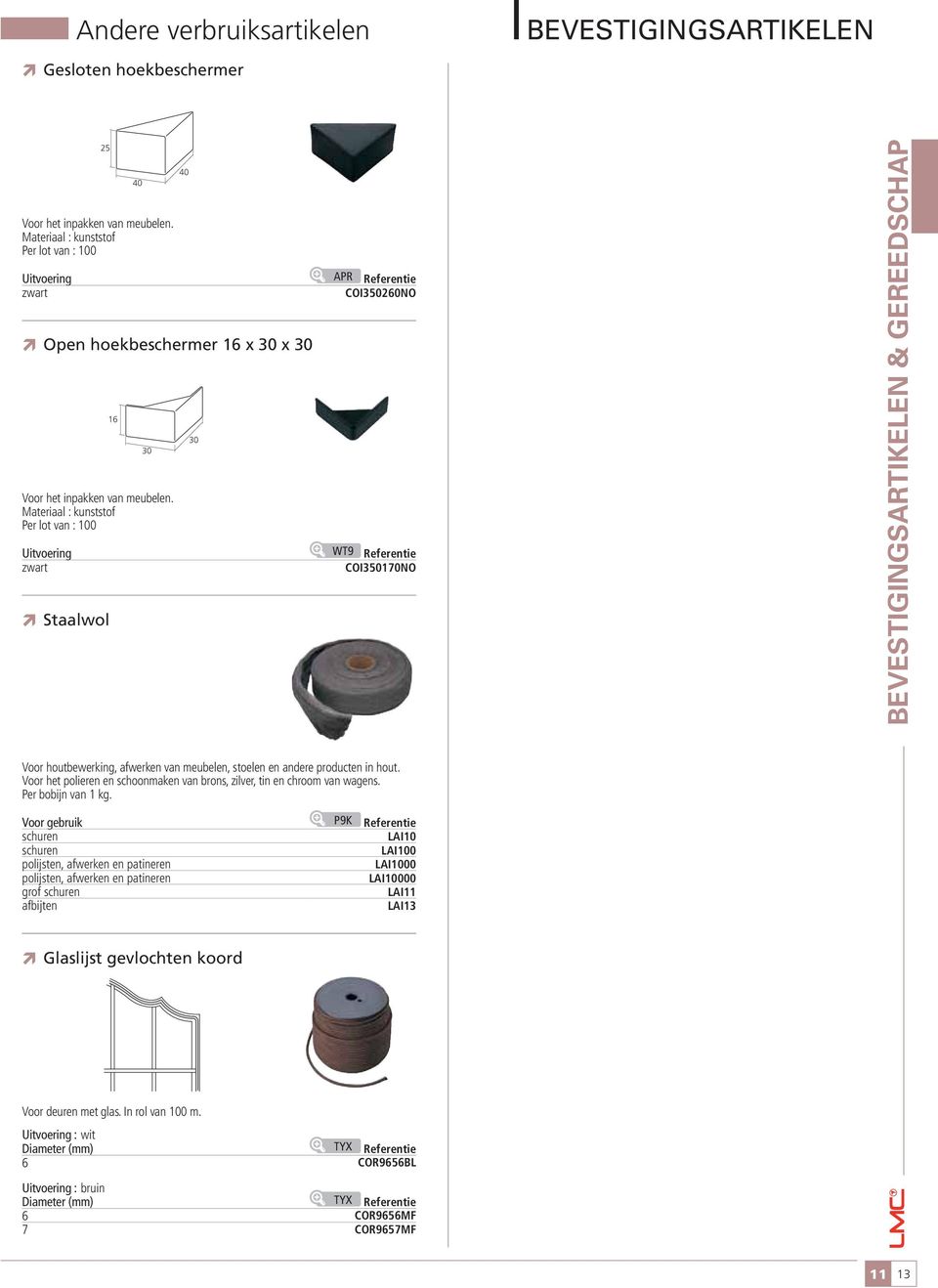 Materiaal : kunststof Per lot van : 100 30 Uitvoering WT9 Referentie zwart COI350170NO 2 Staalwol Voor houtbewerking, afwerken van meubelen, stoelen en andere producten in hout.