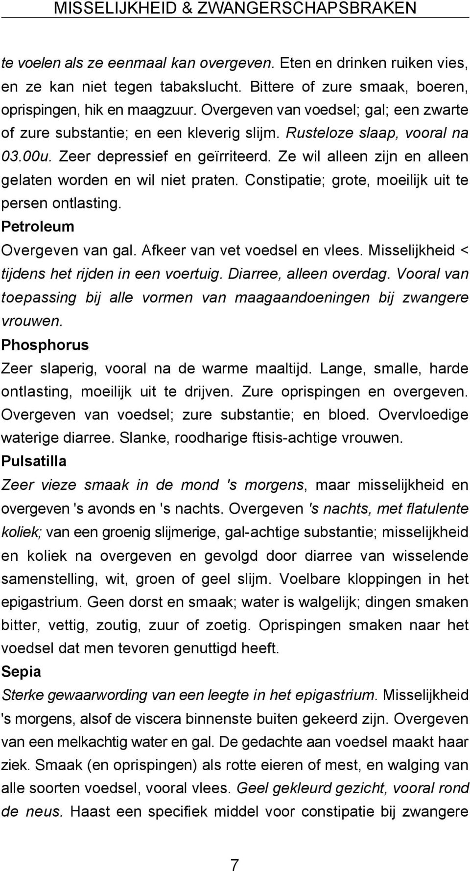 Ze wil alleen zijn en alleen gelaten worden en wil niet praten. Constipatie; grote, moeilijk uit te persen ontlasting. Petroleum Overgeven van gal. Afkeer van vet voedsel en vlees.