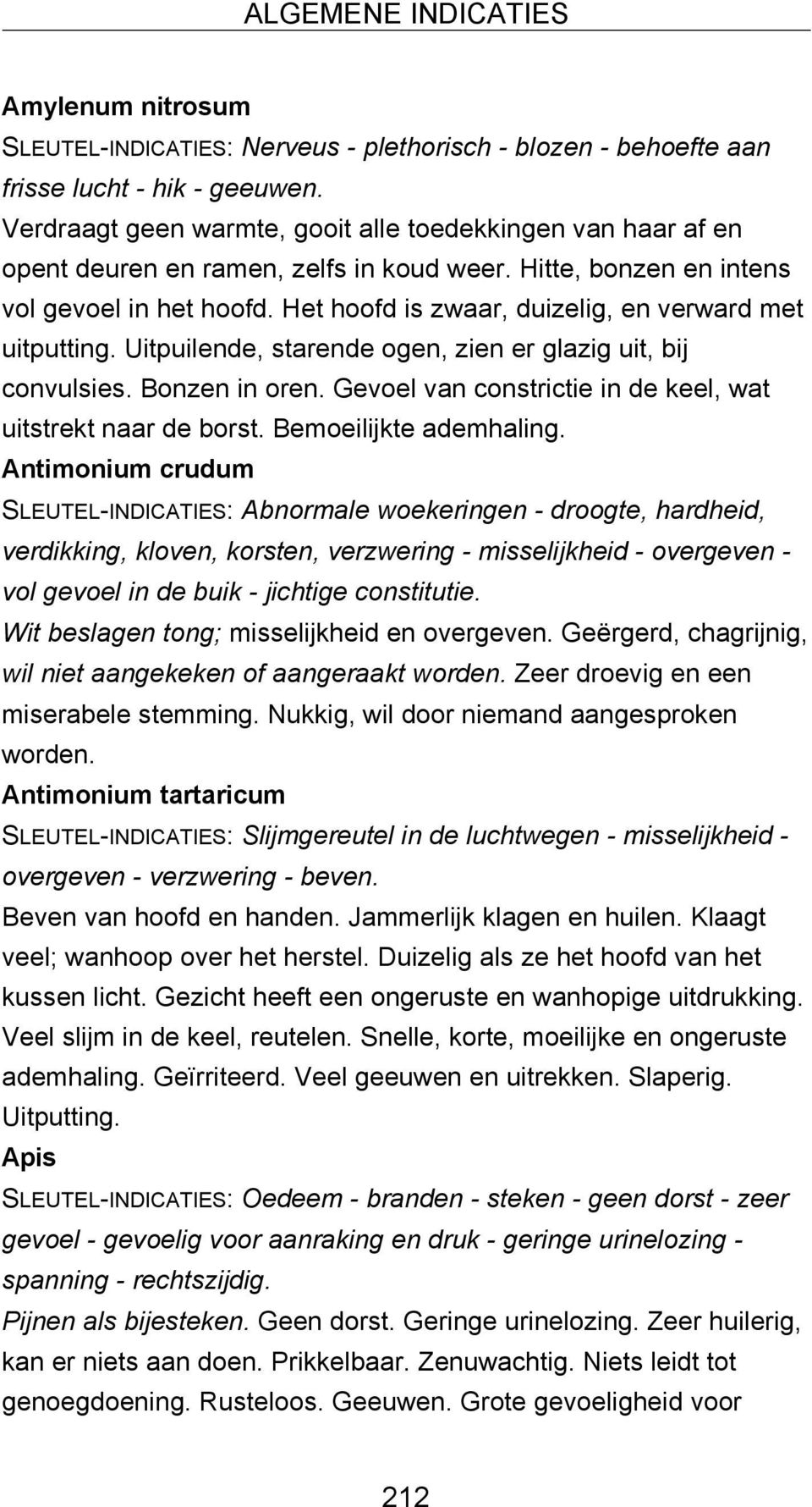 Het hoofd is zwaar, duizelig, en verward met uitputting. Uitpuilende, starende ogen, zien er glazig uit, bij convulsies. Bonzen in oren. Gevoel van constrictie in de keel, wat uitstrekt naar de borst.