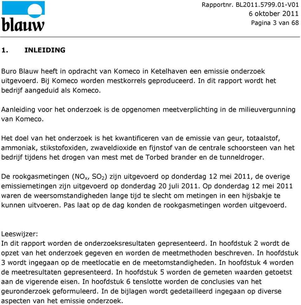 Het doel van het onderzoek is het kwantificeren van de emissie van geur, totaalstof, ammoniak, stikstofoxiden, zwaveldioxide en fijnstof van de centrale schoorsteen van het bedrijf tijdens het drogen