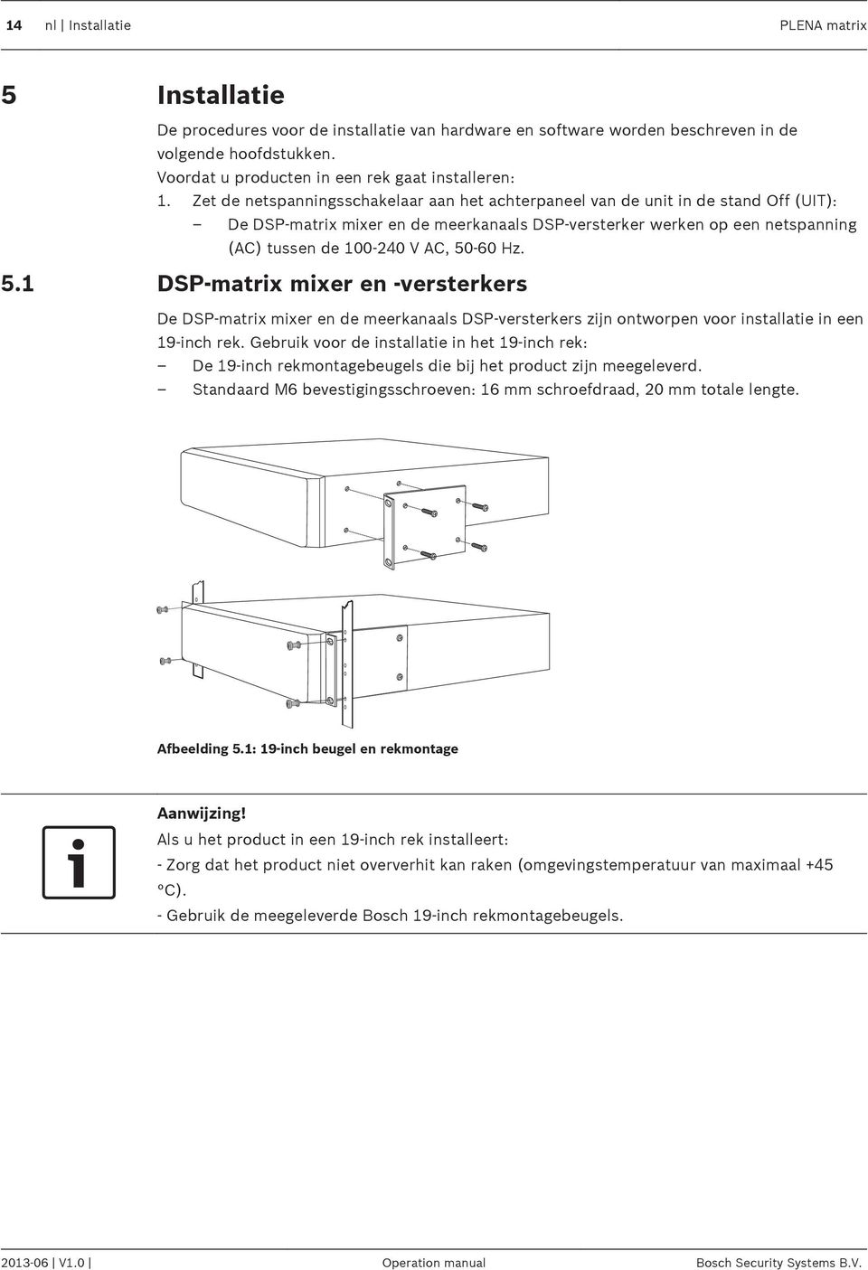 Zet de netspanningsschakelaar aan het achterpaneel van de unit in de stand Off (UIT): De DSP-matrix mixer en de meerkanaals DSP-versterker werken op een netspanning (AC) tussen de 100-240 V AC, 50-60
