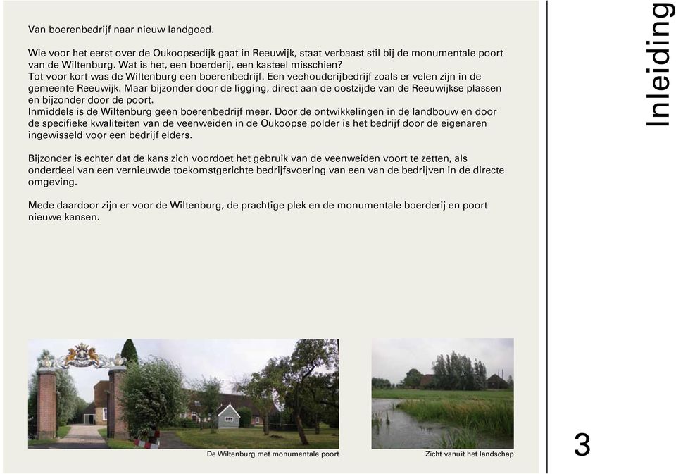 Maar bijzonder door de ligging, direct aan de oostzijde van de Reeuwijkse plassen en bijzonder door de poort. Inmiddels is de Wiltenburg geen boerenbedrijf meer.