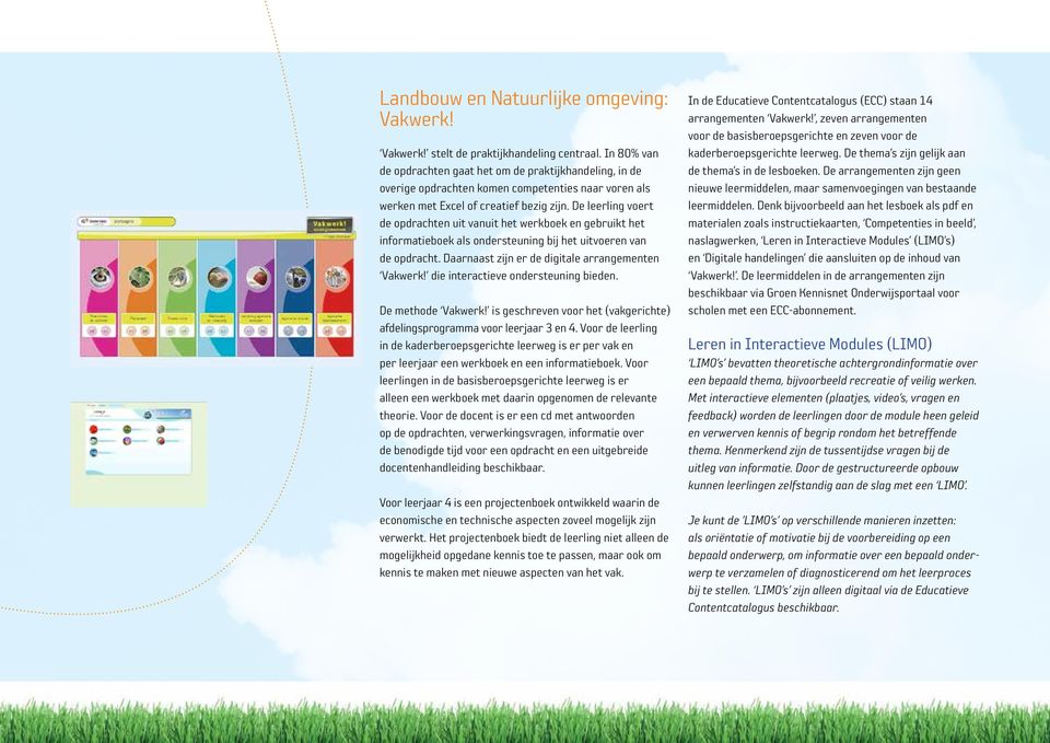 De leerling voert de opdrachten uit vanuit het werkboek en gebruikt het informatieboek als ondersteuning bij het uitvoeren van de opdracht. Daarnaast zijn er de digitale arrangementen Vakwerk!