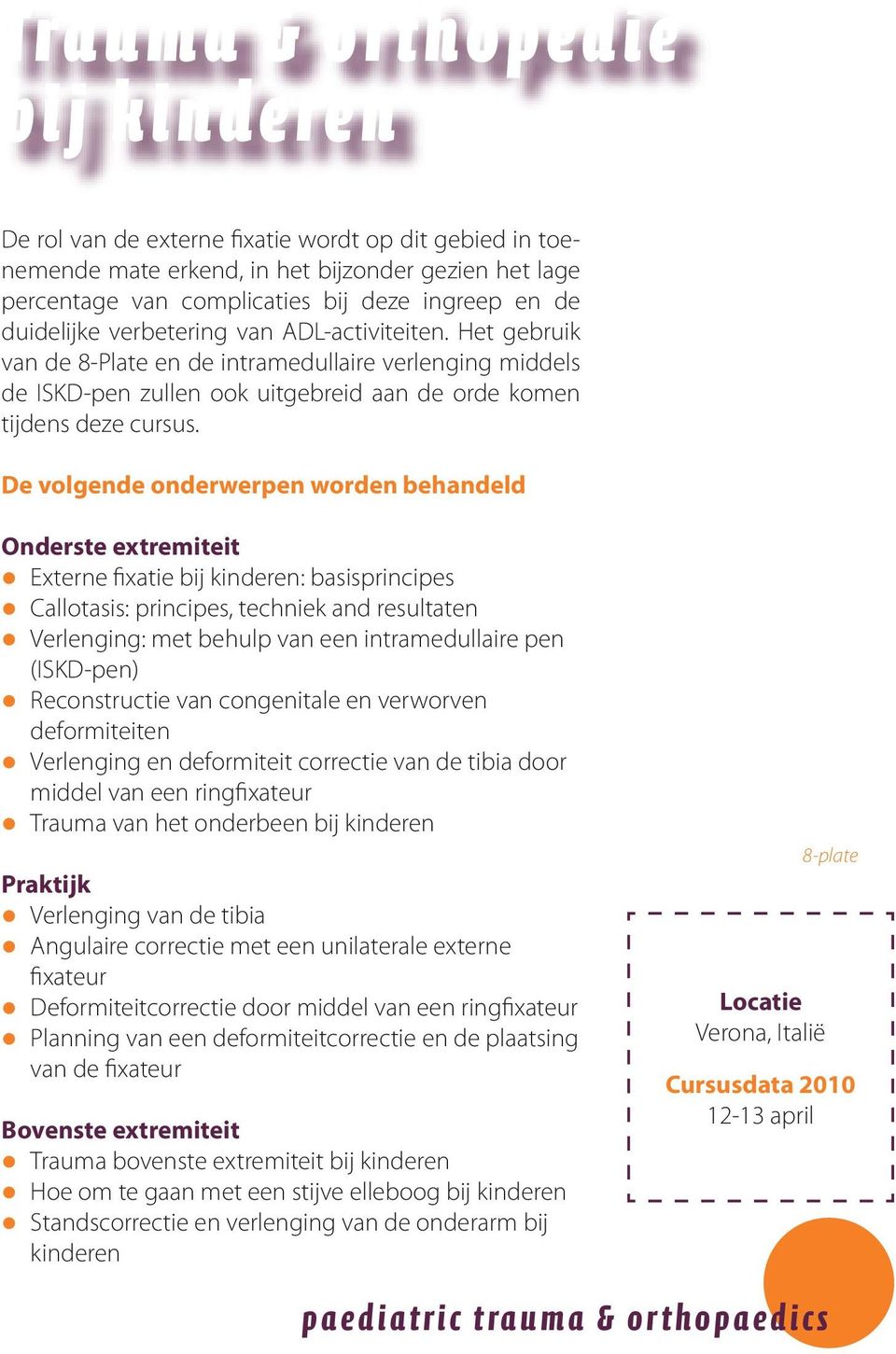 Het gebruik van de 8-Plate en de intramedullaire verlenging middels de ISKD-pen zullen ook uitgebreid aan de orde komen tijdens deze cursus.