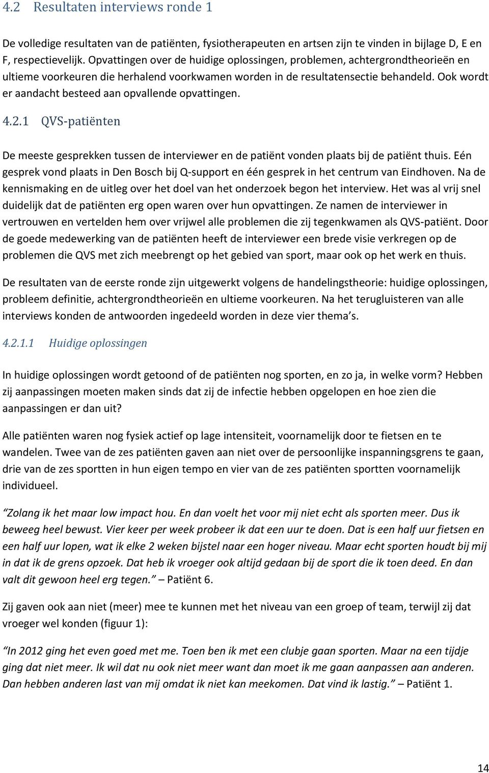 Ook wordt er aandacht besteed aan opvallende opvattingen. 4.2.1 QVS-patiënten De meeste gesprekken tussen de interviewer en de patiënt vonden plaats bij de patiënt thuis.