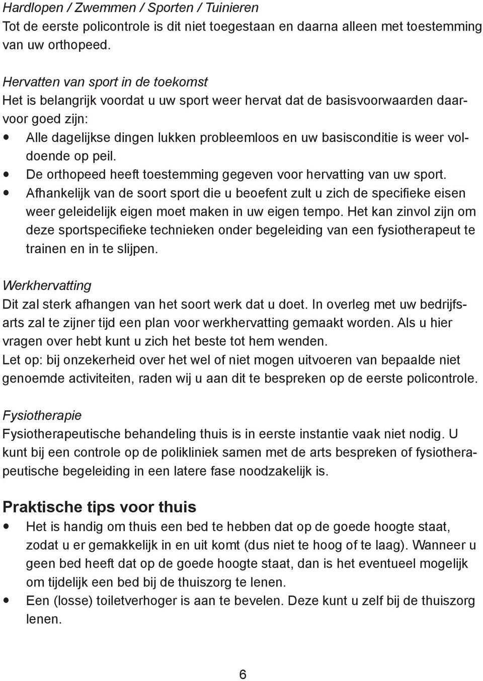 voldoende op peil. De orthopeed heeft toestemming gegeven voor hervatting van uw sport.