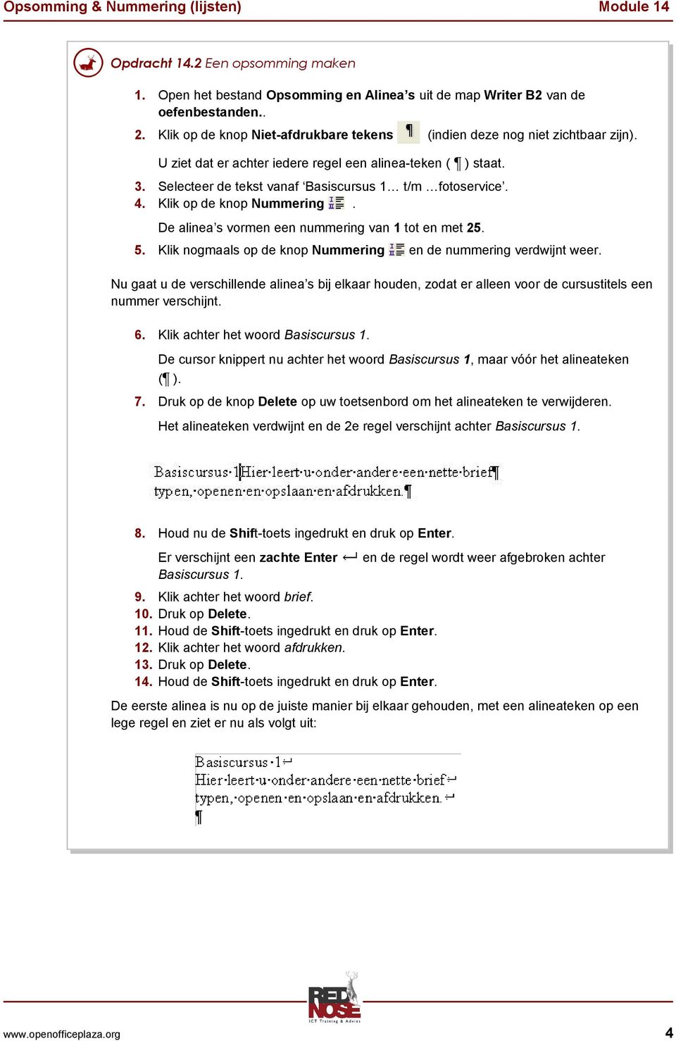 4. Klik op de knop Nummering. De alinea s vormen een nummering van 1 tot en met 25. 5. Klik nogmaals op de knop Nummering en de nummering verdwijnt weer.