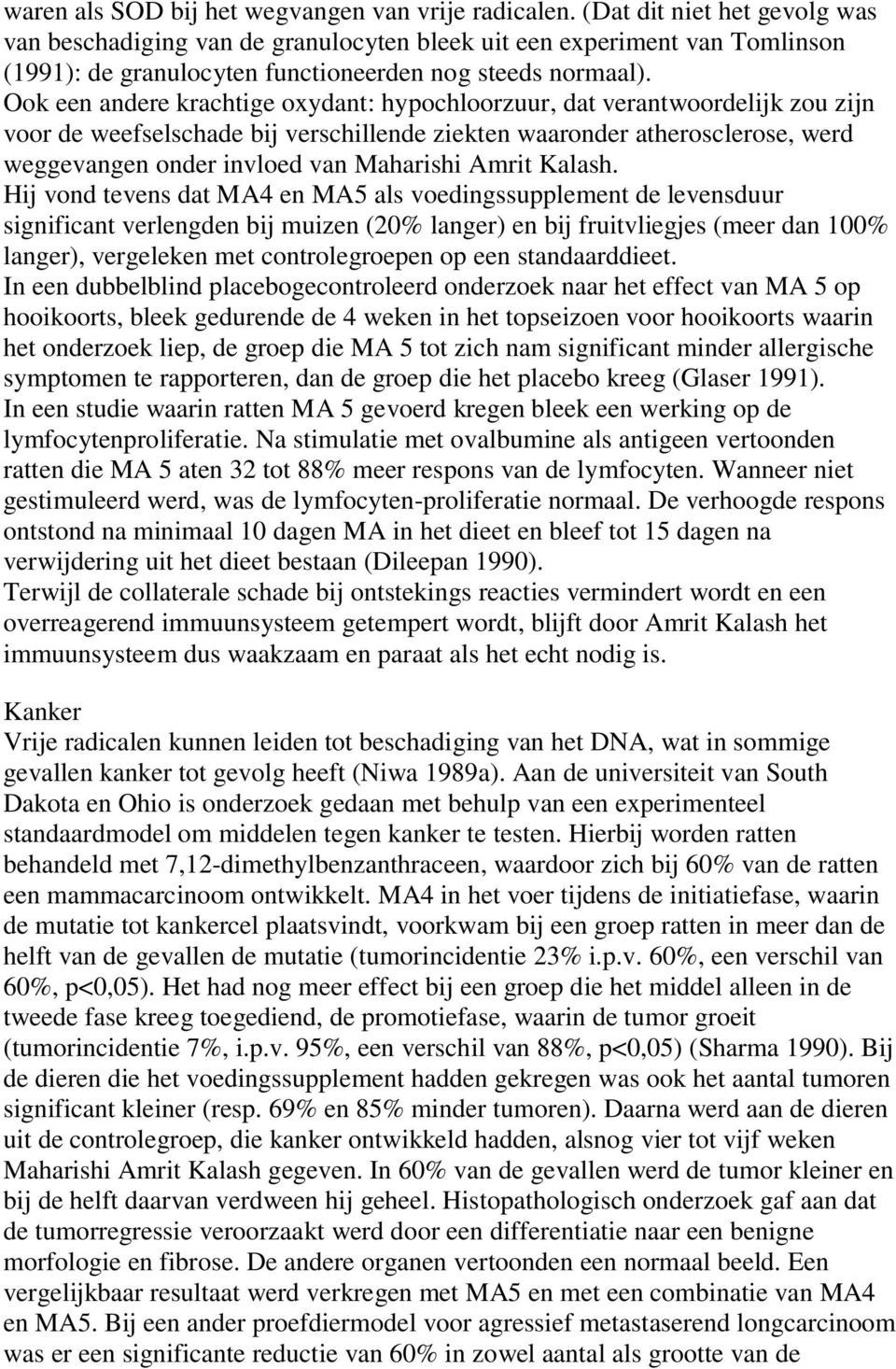 Ook een andere krachtige oxydant: hypochloorzuur, dat verantwoordelijk zou zijn voor de weefselschade bij verschillende ziekten waaronder atherosclerose, werd weggevangen onder invloed van Maharishi