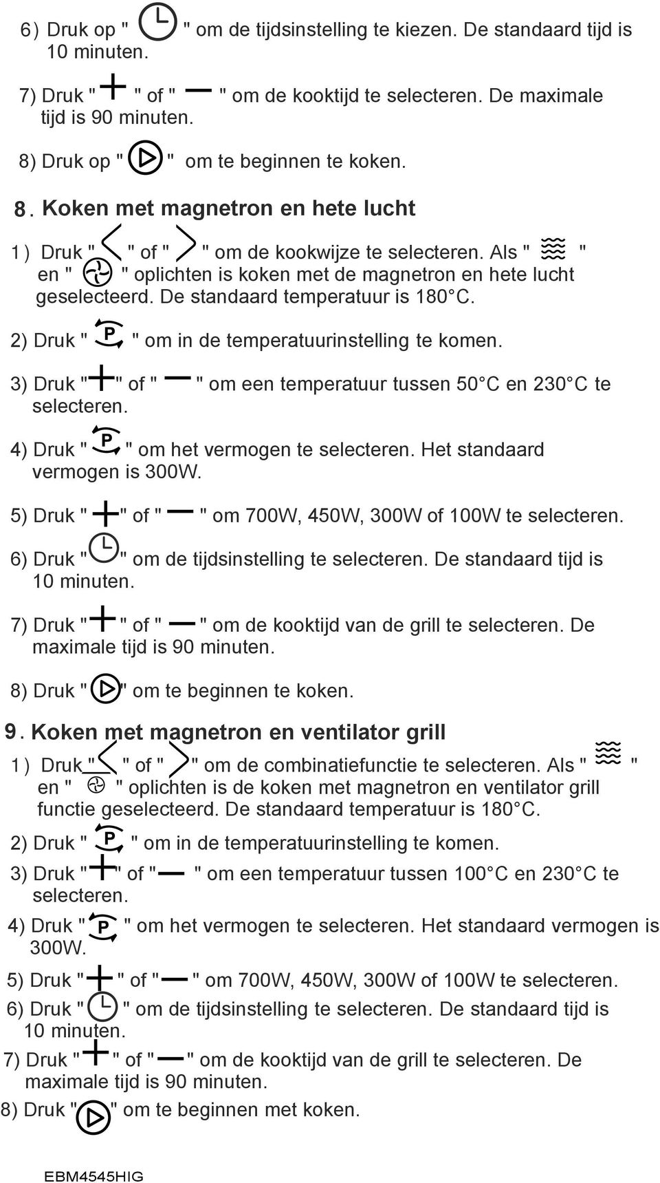 Als " " en " " oplichten is koken met de magnetron en hete lucht geselecteerd. De standaard temperatuur is 180 C. 2) Druk " " om in de temperatuurinstelling te komen.