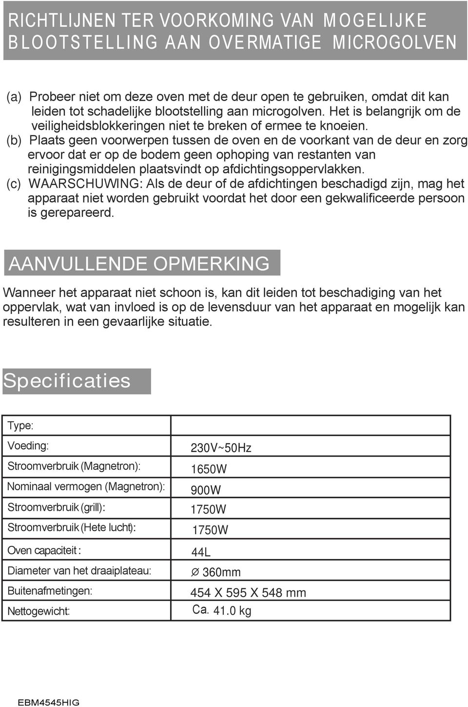 (b) Plaats geen voorwerpen tussen de oven en de voorkant van de deur en zorg ervoor dat er op de bodem geen ophoping van restanten van reinigingsmiddelen plaatsvindt op afdichtingsoppervlakken.