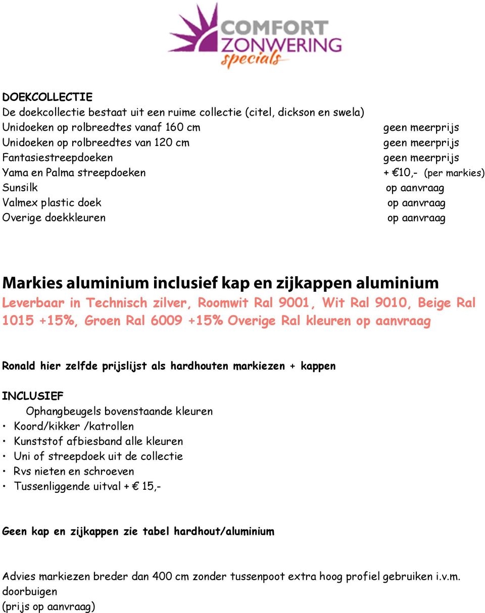 Beige Ral 1015 +15%, Groen Ral 6009 +15% Overige Ral kleuren Ronald hier zelfde prijslijst als hardhouten markiezen + kappen INCLUSIEF Ophangbeugels bovenstaande kleuren Koord/kikker /katrollen