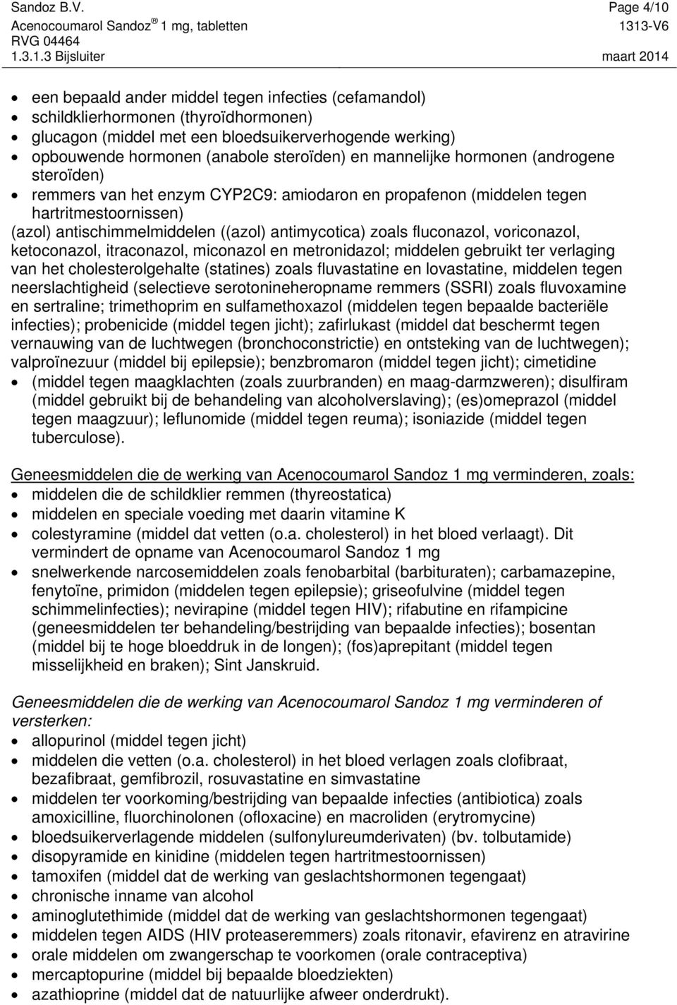 en mannelijke hormonen (androgene steroïden) remmers van het enzym CYP2C9: amiodaron en propafenon (middelen tegen hartritmestoornissen) (azol) antischimmelmiddelen ((azol) antimycotica) zoals