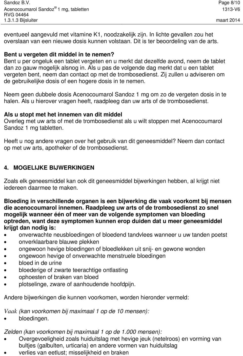 Als u pas de volgende dag merkt dat u een tablet vergeten bent, neem dan contact op met de trombosedienst. Zij zullen u adviseren om de gebruikelijke dosis of een hogere dosis in te nemen.