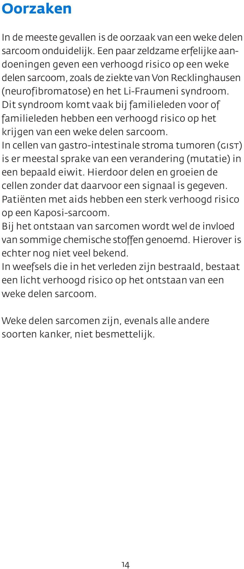 Dit syndroom komt vaak bij familieleden voor of familieleden hebben een verhoogd risico op het krijgen van een weke delen sarcoom.