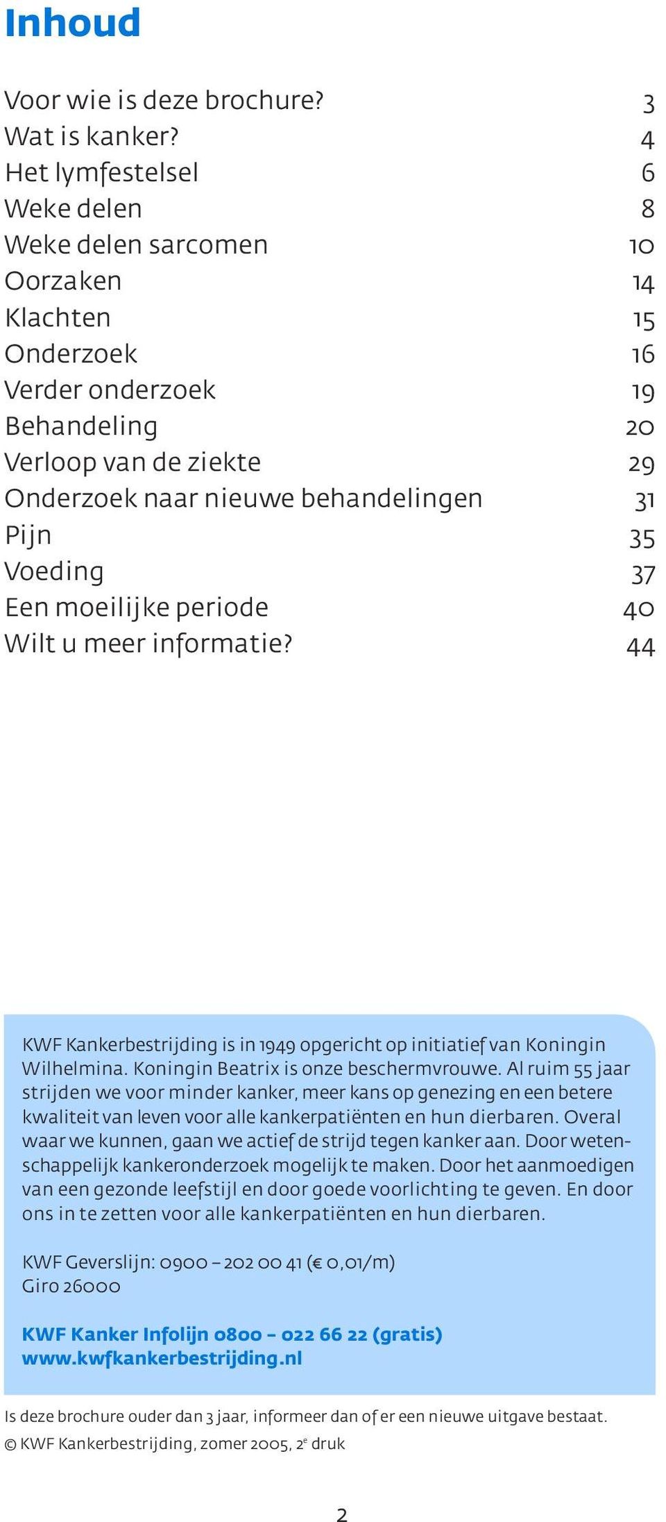 35 Voeding 37 Een moeilijke periode 40 Wilt u meer informatie? 44 KWF Kankerbestrijding is in 1949 opgericht op initiatief van Koningin Wilhelmina. Koningin Beatrix is onze beschermvrouwe.