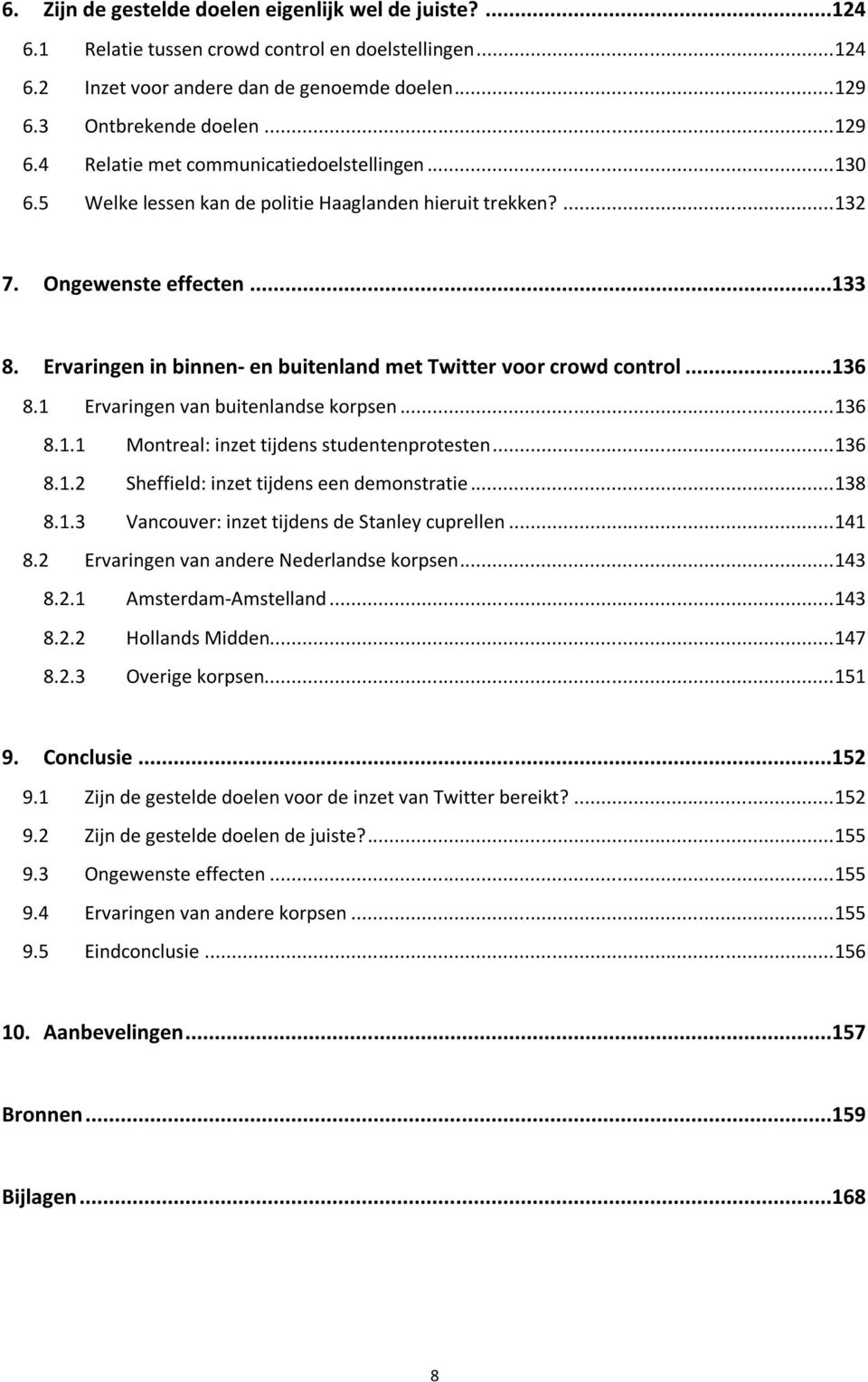 Ervaringen in binnen- en buitenland met Twitter voor crowd control...136 8.1 Ervaringen van buitenlandse korpsen... 136 8.1.1 Montreal: inzet tijdens studentenprotesten... 136 8.1.2 Sheffield: inzet tijdens een demonstratie.