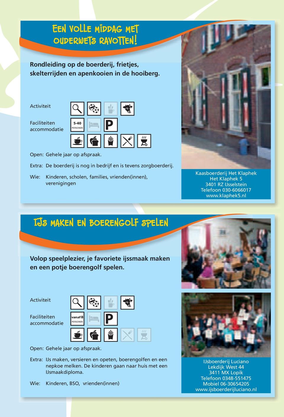 Kinderen, scholen, families, vrienden(innen), verenigingen Kaasboerderij Het Klaphek Het Klaphek 5 3401 RZ IJsselstein Telefoon 030-6066017 www.klaphek5.