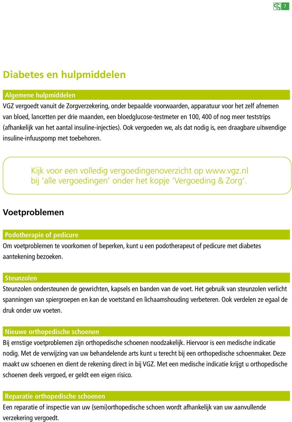 Ook vergoeden we, als dat nodig is, een draagbare uitwendige insuline-infuuspomp met toebehoren. Kijk voor een volledig vergoedingenoverzicht op www.vgz.