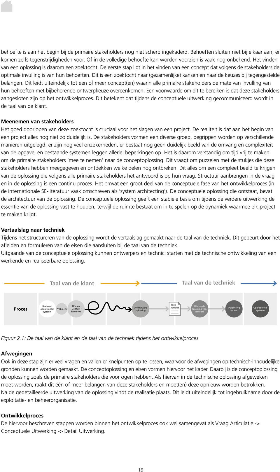 De eerste stap ligt in het vinden van een concept dat volgens de stakeholders de optimale invulling is van hun behoeften.