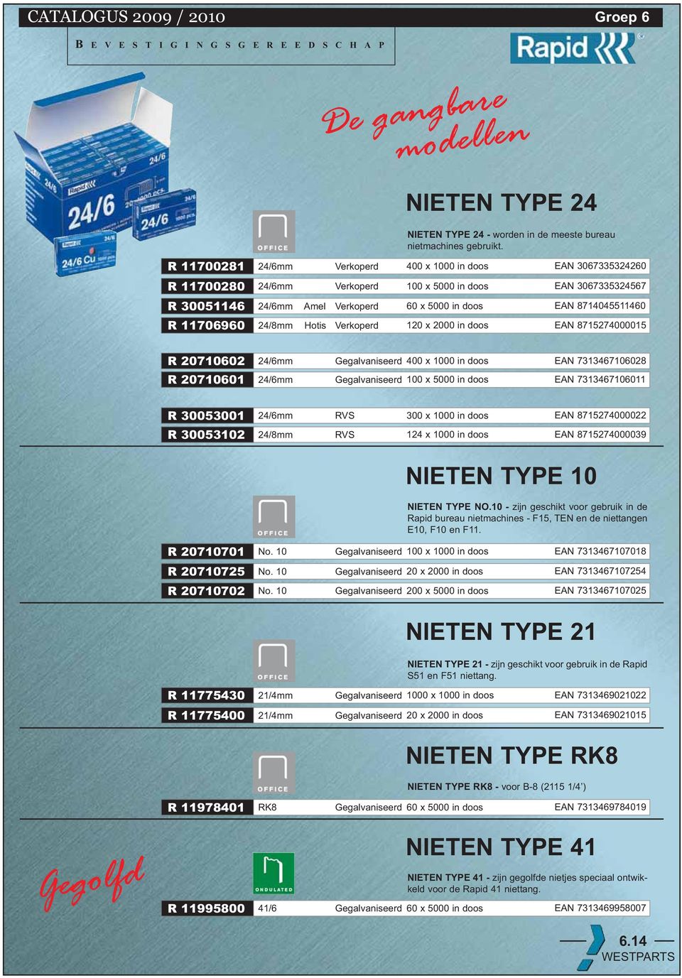 R 11706960 24/8mm Hotis Verkoperd 120 x 2000 in doos EAN 8715274000015 R 20710602 24/6mm Gegalvaniseerd 400 x 1000 in doos EAN 7313467106028 R 20710601 24/6mm Gegalvaniseerd 100 x 5000 in doos EAN