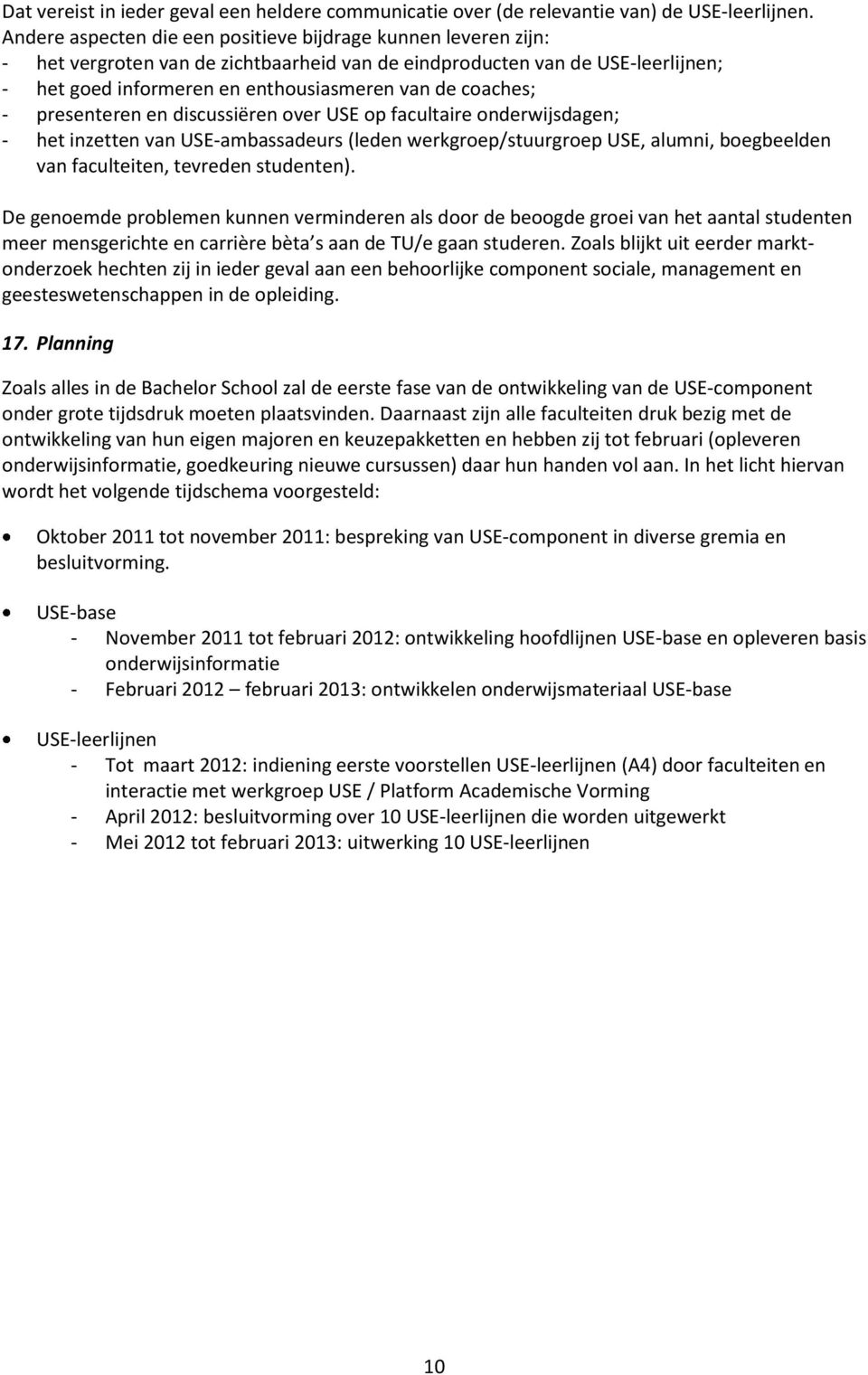 coaches; - presenteren en discussiëren over USE op facultaire onderwijsdagen; - het inzetten van USE-ambassadeurs (leden werkgroep/stuurgroep USE, alumni, boegbeelden van faculteiten, tevreden