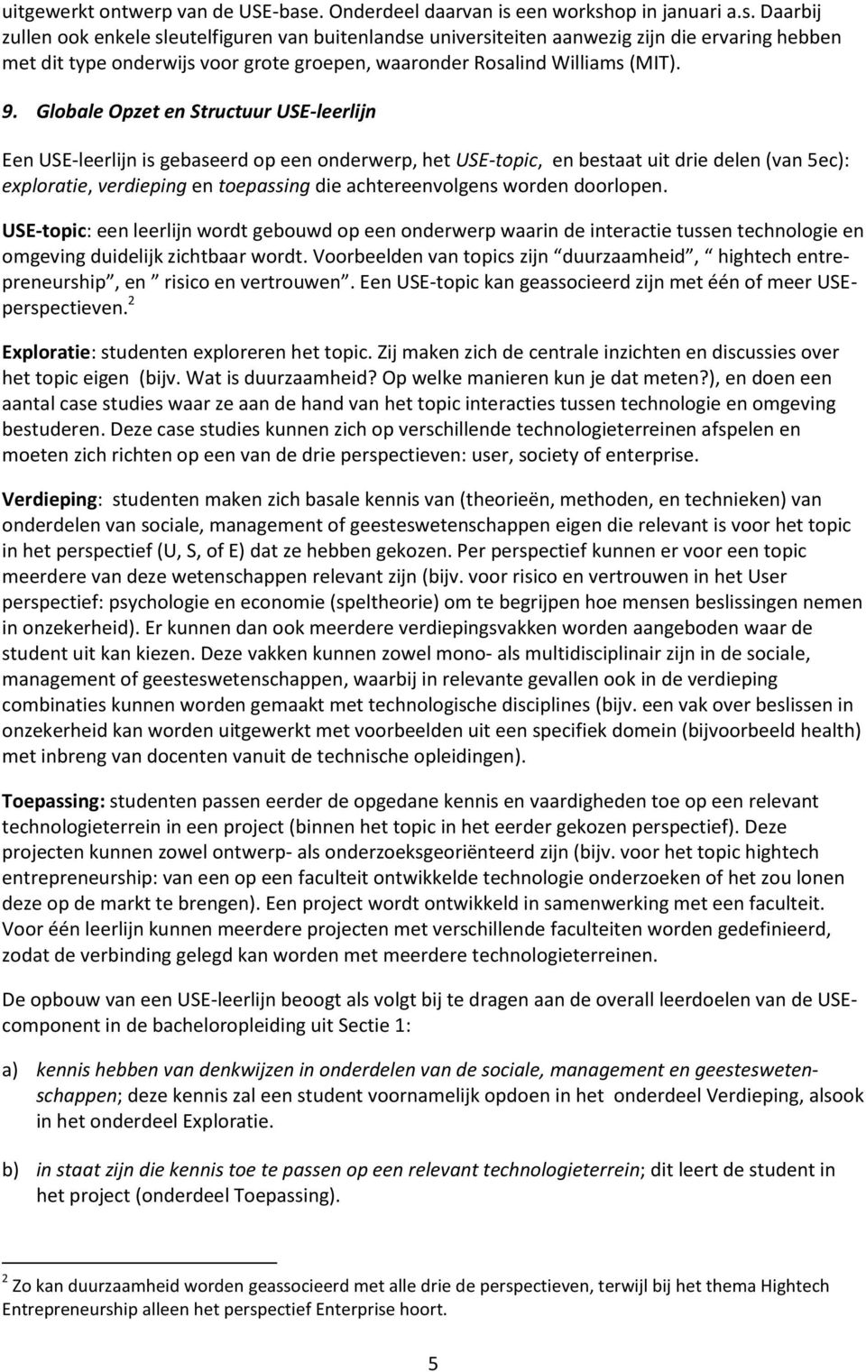 een workshop in januari a.s. Daarbij zullen ook enkele sleutelfiguren van buitenlandse universiteiten aanwezig zijn die ervaring hebben met dit type onderwijs voor grote groepen, waaronder Rosalind Williams (MIT).