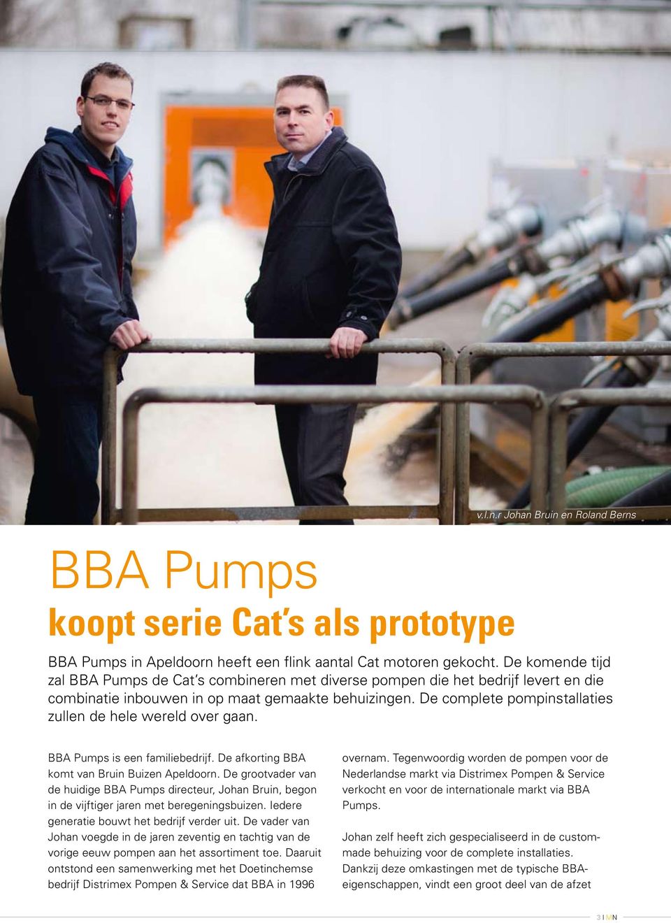 De complete pompinstallaties zullen de hele wereld over gaan. BBA Pumps is een familiebedrijf. De afkorting BBA komt van Bruin Buizen Apeldoorn.