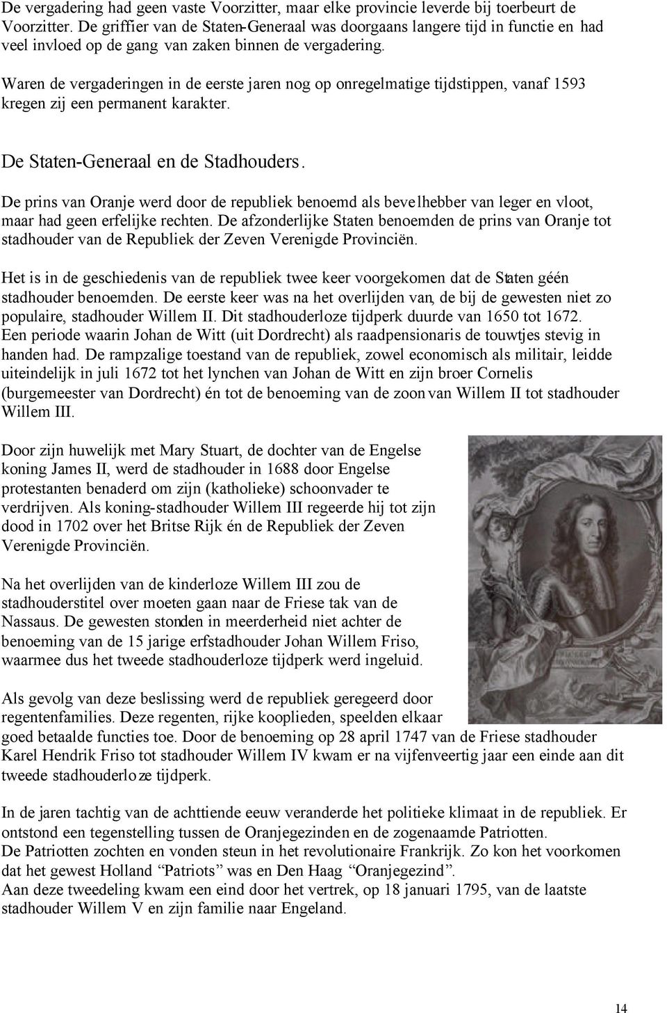 Waren de vergaderingen in de eerste jaren nog op onregelmatige tijdstippen, vanaf 1593 kregen zij een permanent karakter. De Staten-Generaal en de Stadhouders.