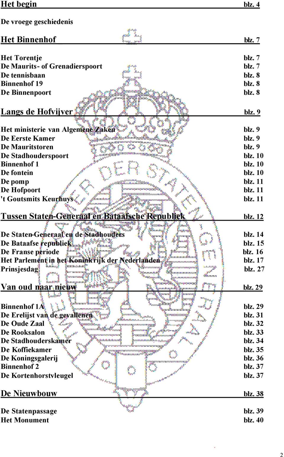 11 De Hofpoort blz. 11 't Goutsmits Keurhuys blz. 11 Tussen Staten-Generaal en Bataafsche Republiek blz. 12 De Staten-Generaal en de Stadhouders blz. 14 De Bataafse republiek blz.