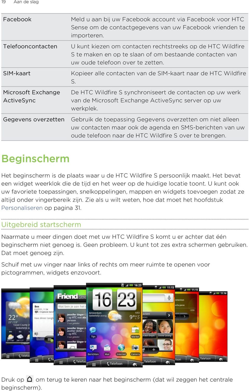 Kopieer alle contacten van de SIM-kaart naar de HTC Wildfire S. De HTC Wildfire S synchroniseert de contacten op uw werk van de Microsoft Exchange ActiveSync server op uw werkplek.