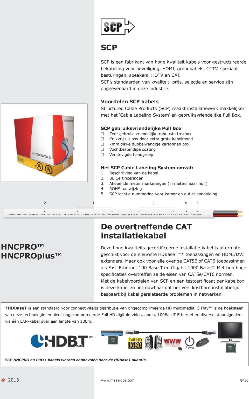 Voordelen SCP kabels Structured Cable Products (SCP) maakt installatiewerk makkelijker met het Cable Labeling System en gebruiksvriendelijke Pull Box.