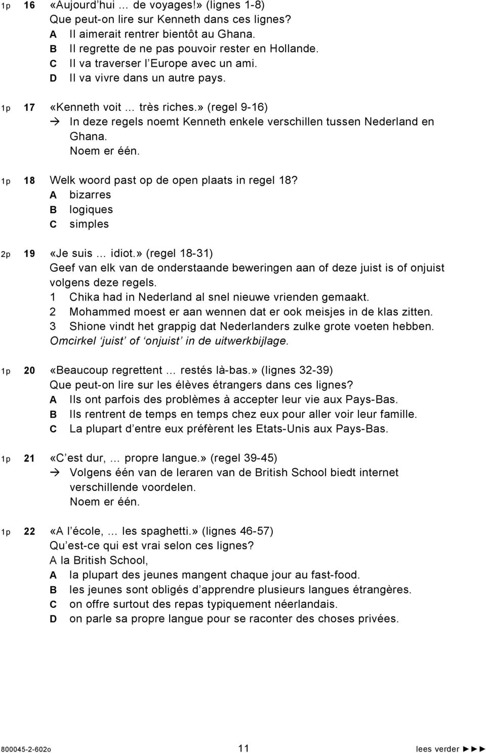 Noem er één. 1p 18 Welk woord past op de open plaats in regel 18? A bizarres B logiques C simples 2p 19 «Je suis idiot.