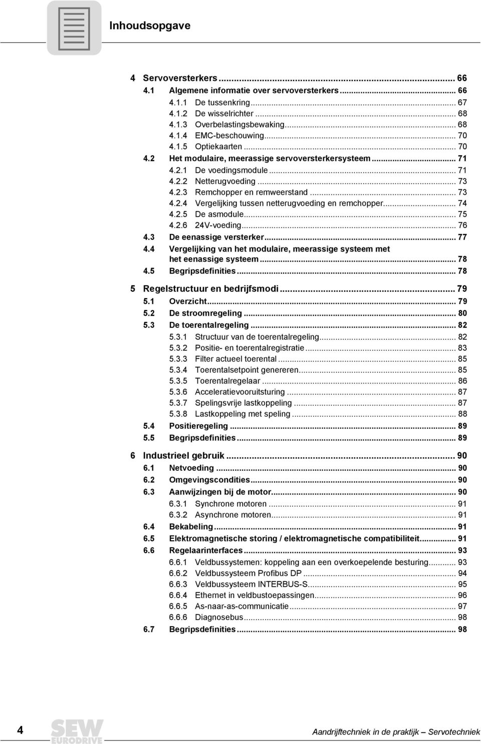 .. 74 4.2.5 De asmodule... 75 4.2.6 24V-voeding... 76 4.3 De eenassige versterker... 77 4.4 Vergelijking van het modulaire, meerassige systeem met het eenassige systeem... 78 4.5 Begripsdefinities.