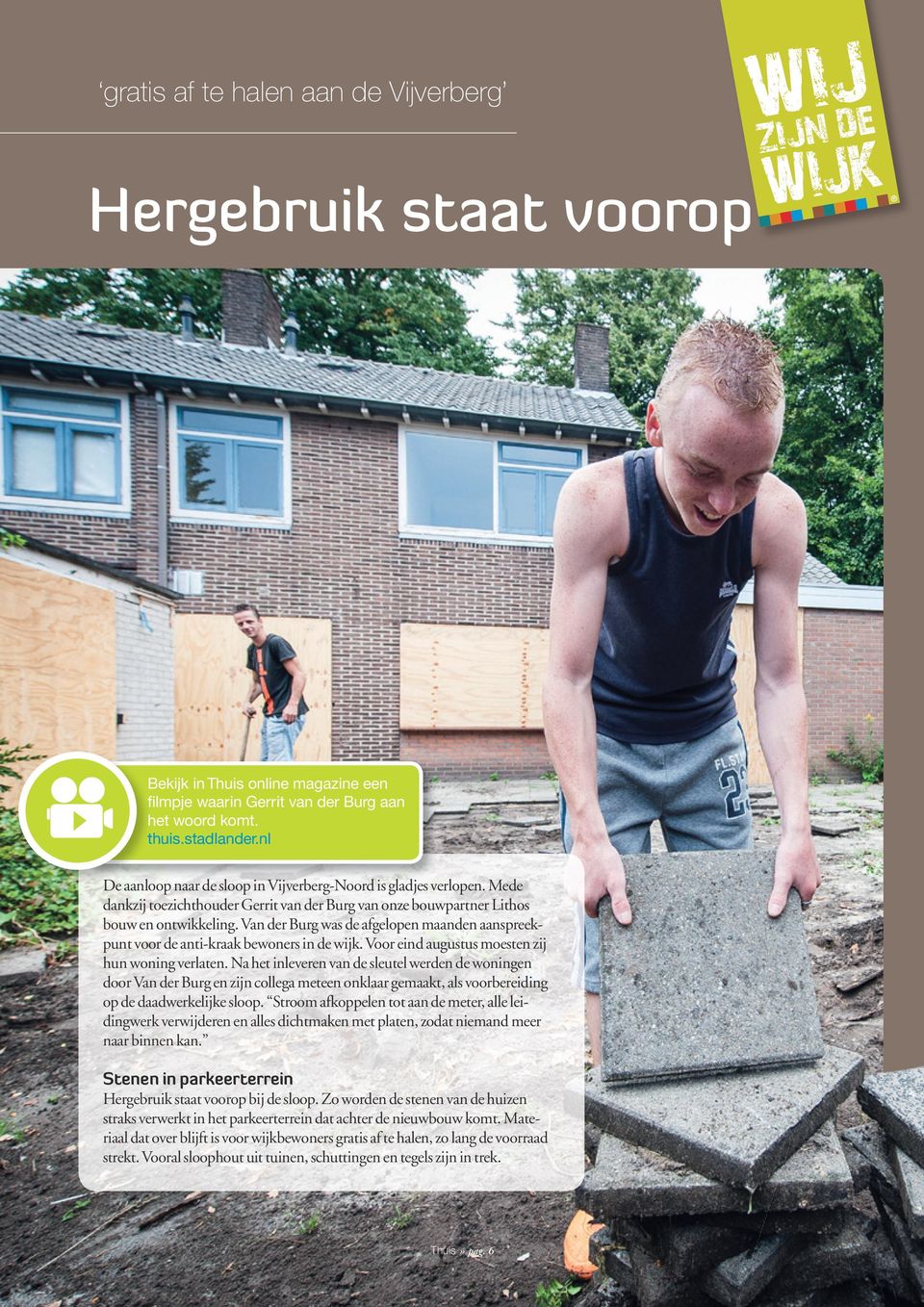 Van der Burg was de afgelopen maanden aanspreekpunt voor de anti-kraak bewoners in de wijk. Voor eind augustus moesten zij hun woning verlaten.