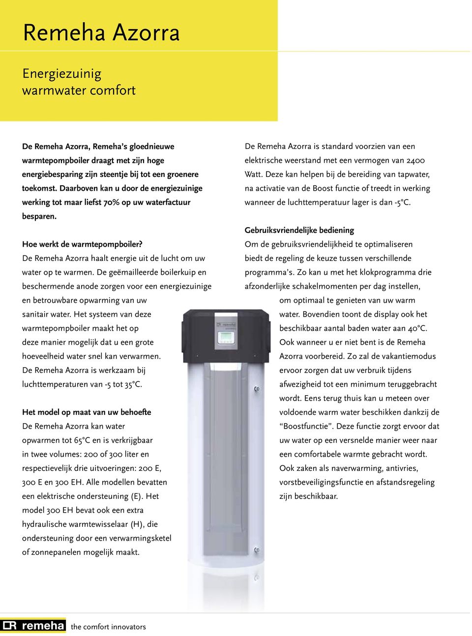 De geëmailleerde boilerkuip en beschermende anode zorgen voor een energiezuinige en betrouwbare opwarming van uw sanitair water.