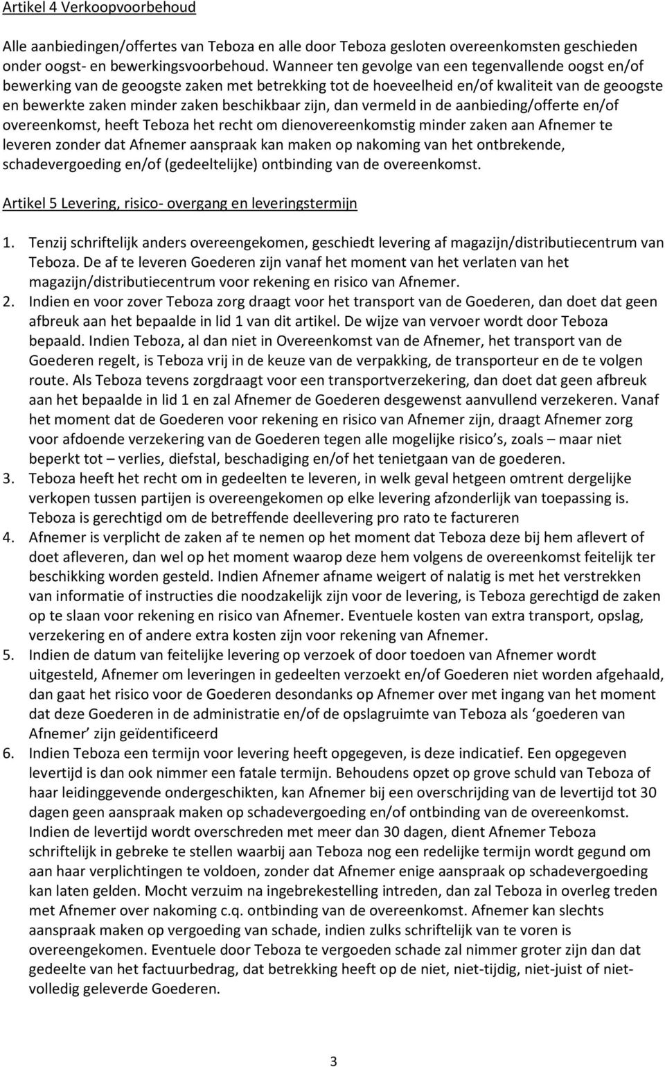 zijn, dan vermeld in de aanbieding/offerte en/of overeenkomst, heeft Teboza het recht om dienovereenkomstig minder zaken aan Afnemer te leveren zonder dat Afnemer aanspraak kan maken op nakoming van