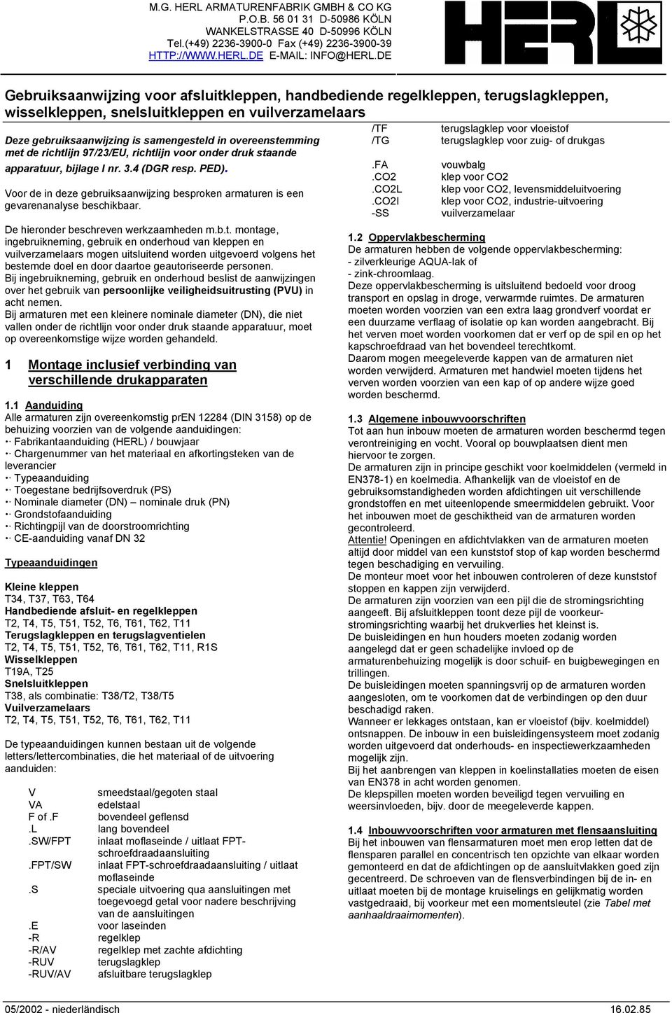 met de richtlijn 97/23/EU, richtlijn voor onder druk staande apparatuur, bijlage I nr. 3.4 (DGR resp. PED). Voor de in deze gebruiksaanwijzing besproken armaturen is een gevarenanalyse beschikbaar.