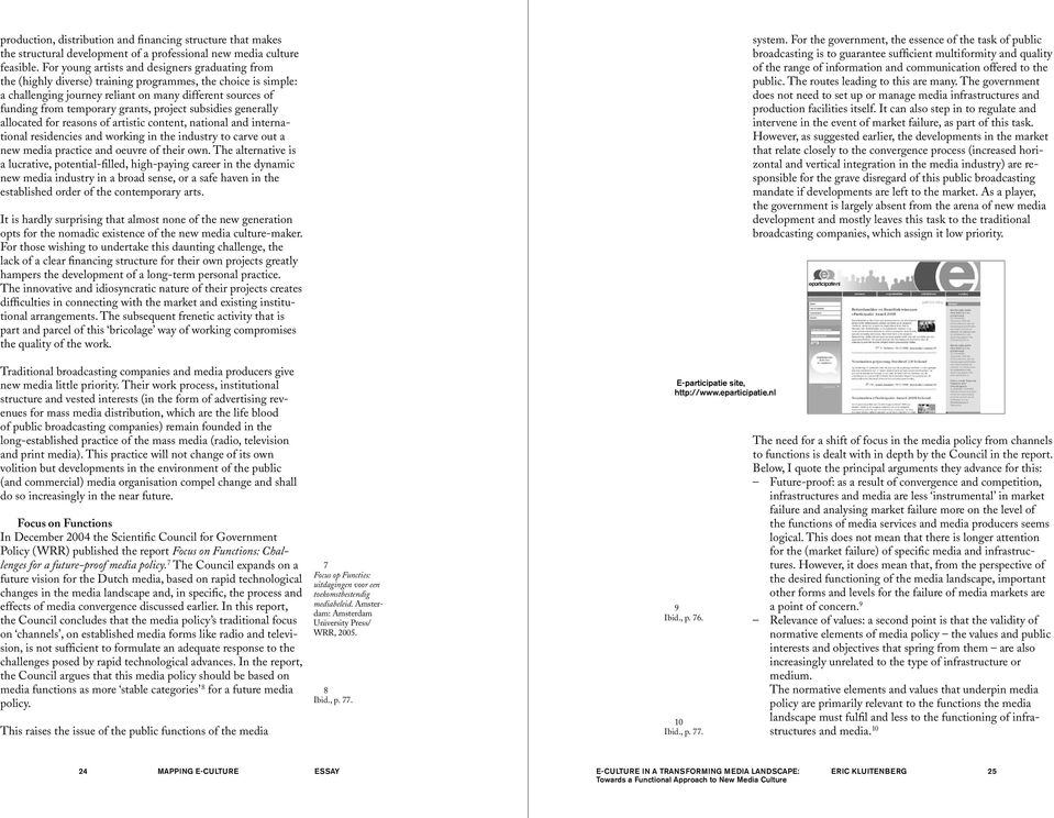 grants, project subsidies generally allocated for reasons of artistic content, national and international residencies and working in the industry to carve out a new media practice and oeuvre of their