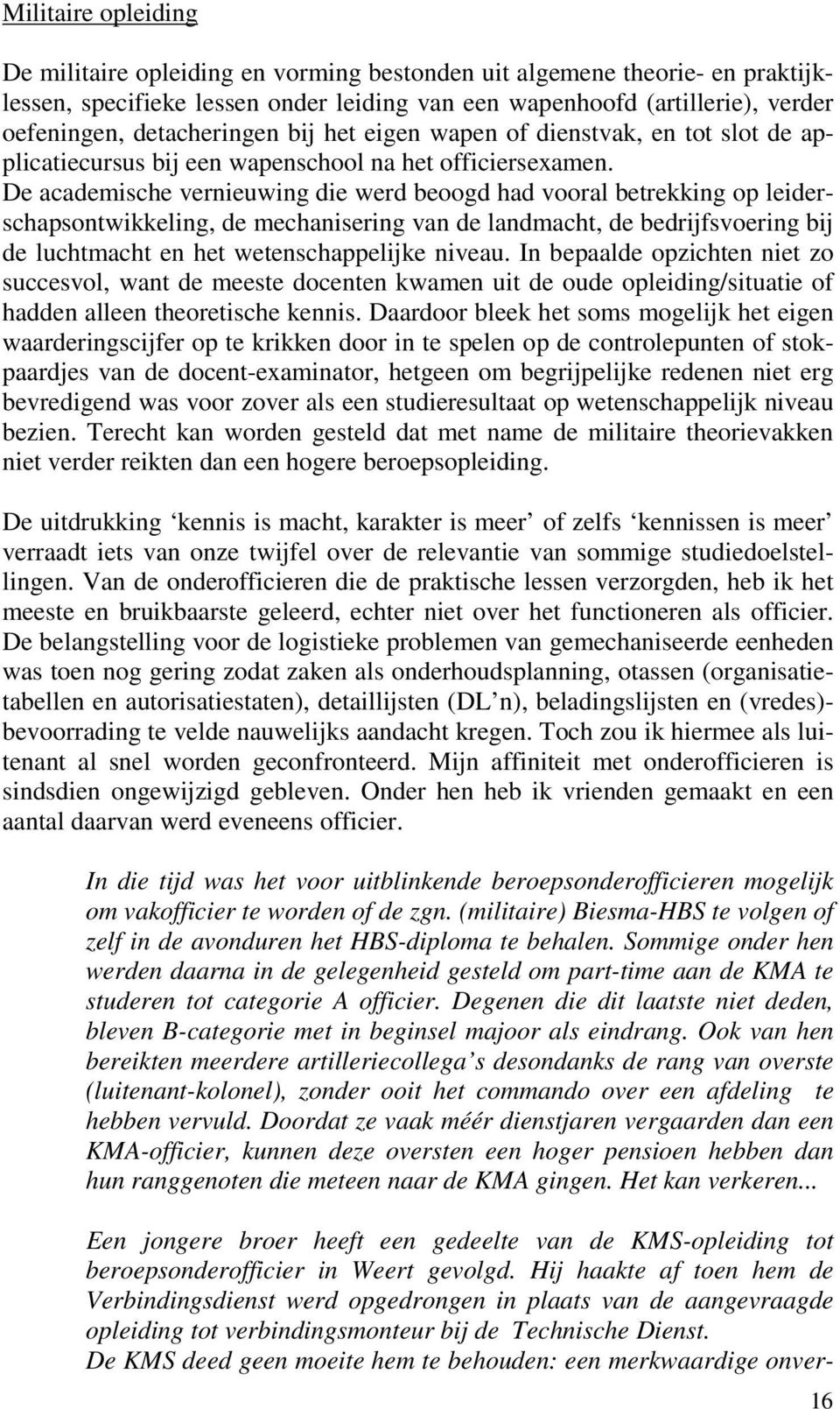 De academische vernieuwing die werd beoogd had vooral betrekking op leiderschapsontwikkeling, de mechanisering van de landmacht, de bedrijfsvoering bij de luchtmacht en het wetenschappelijke niveau.