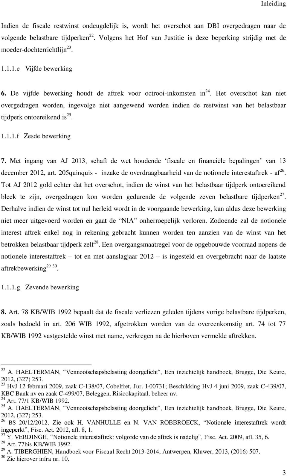 Het overschot kan niet overgedragen worden, ingevolge niet aangewend worden indien de restwinst van het belastbaar tijdperk ontoereikend is 25. 1.1.1.f Zesde bewerking 7.