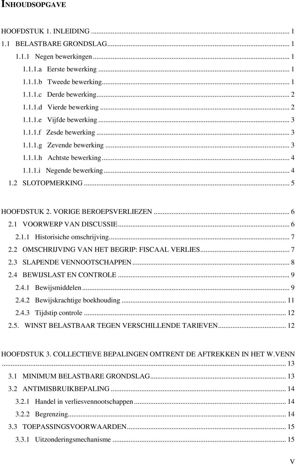 VORIGE BEROEPSVERLIEZEN... 6 2.1 VOORWERP VAN DISCUSSIE... 6 2.1.1 Historisiche omschrijving... 7 2.2 OMSCHRIJVING VAN HET BEGRIP: FISCAAL VERLIES... 7 2.3 SLAPENDE VENNOOTSCHAPPEN... 8 2.