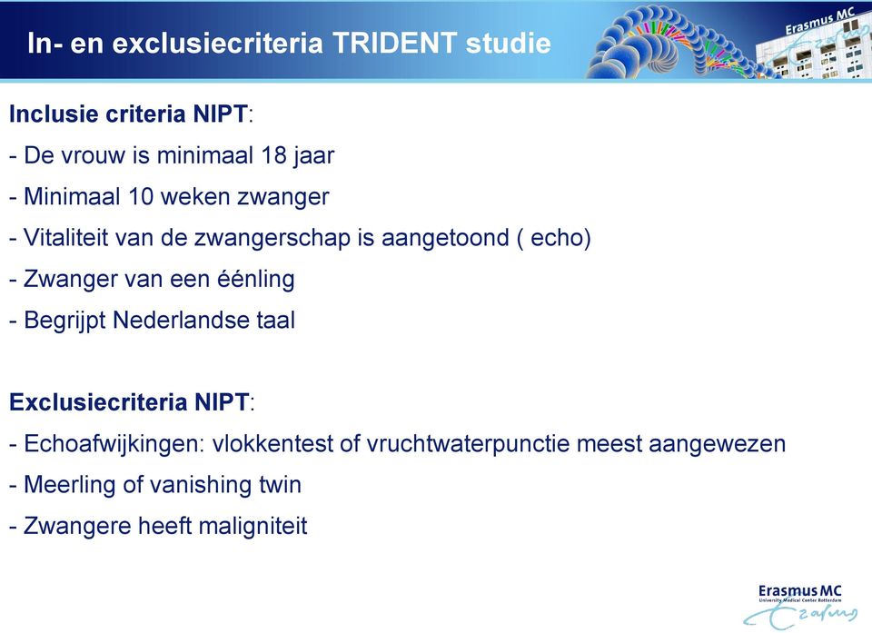 een éénling - Begrijpt Nederlandse taal Exclusiecriteria NIPT: - Echoafwijkingen: vlokkentest
