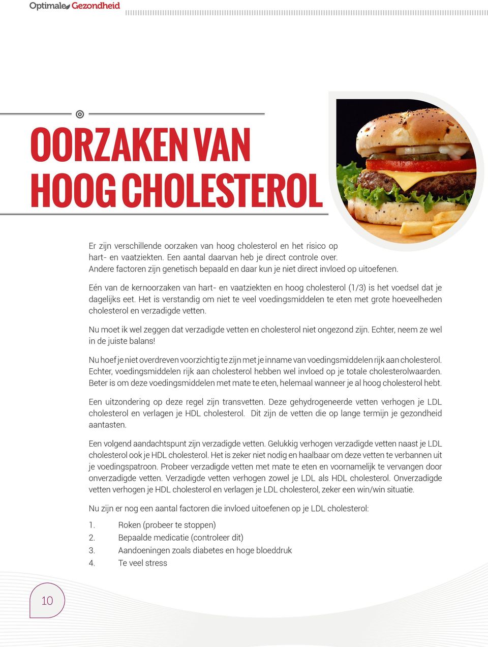 Het is verstandig om niet te veel voedingsmiddelen te eten met grote hoeveelheden cholesterol en verzadigde vetten. Nu moet ik wel zeggen dat verzadigde vetten en cholesterol niet ongezond zijn.