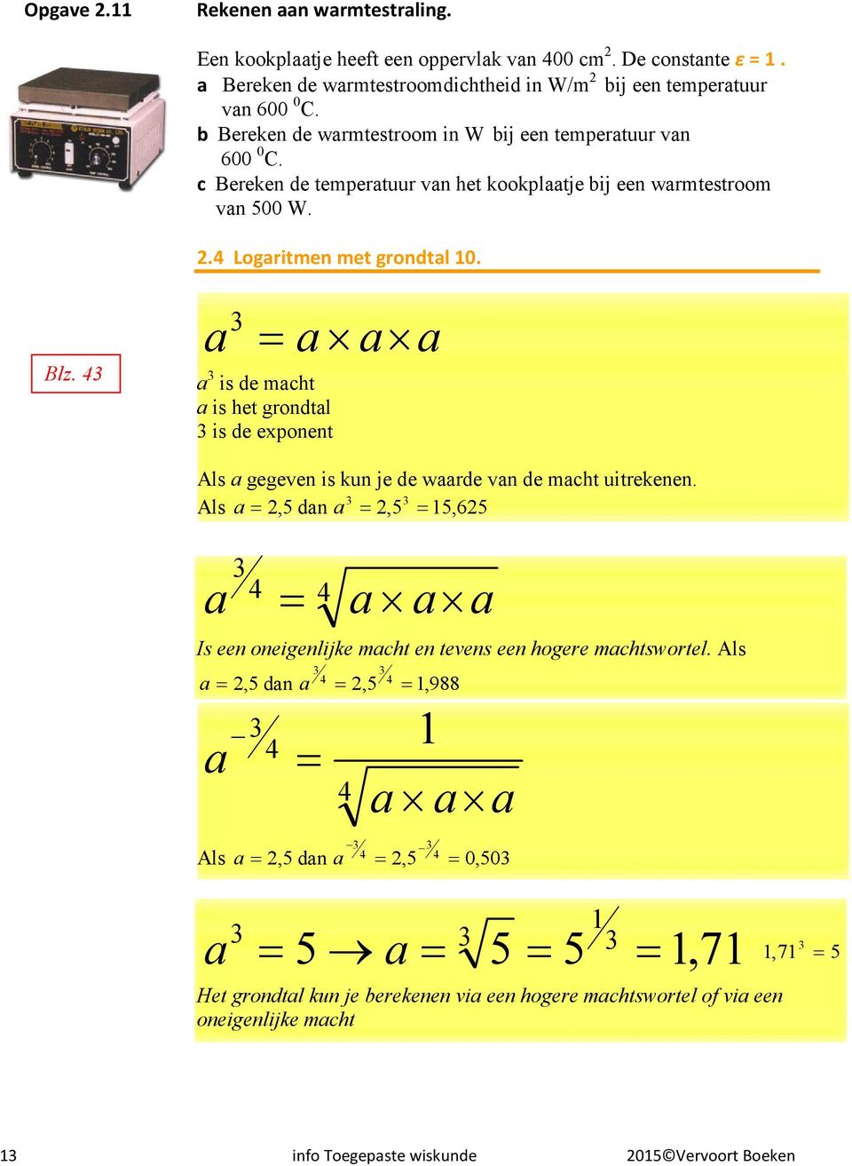 4 a = a a a a is de macht a is het grondtal is de exponent Als a gegeven is kun je de waarde van de macht uitrekenen.